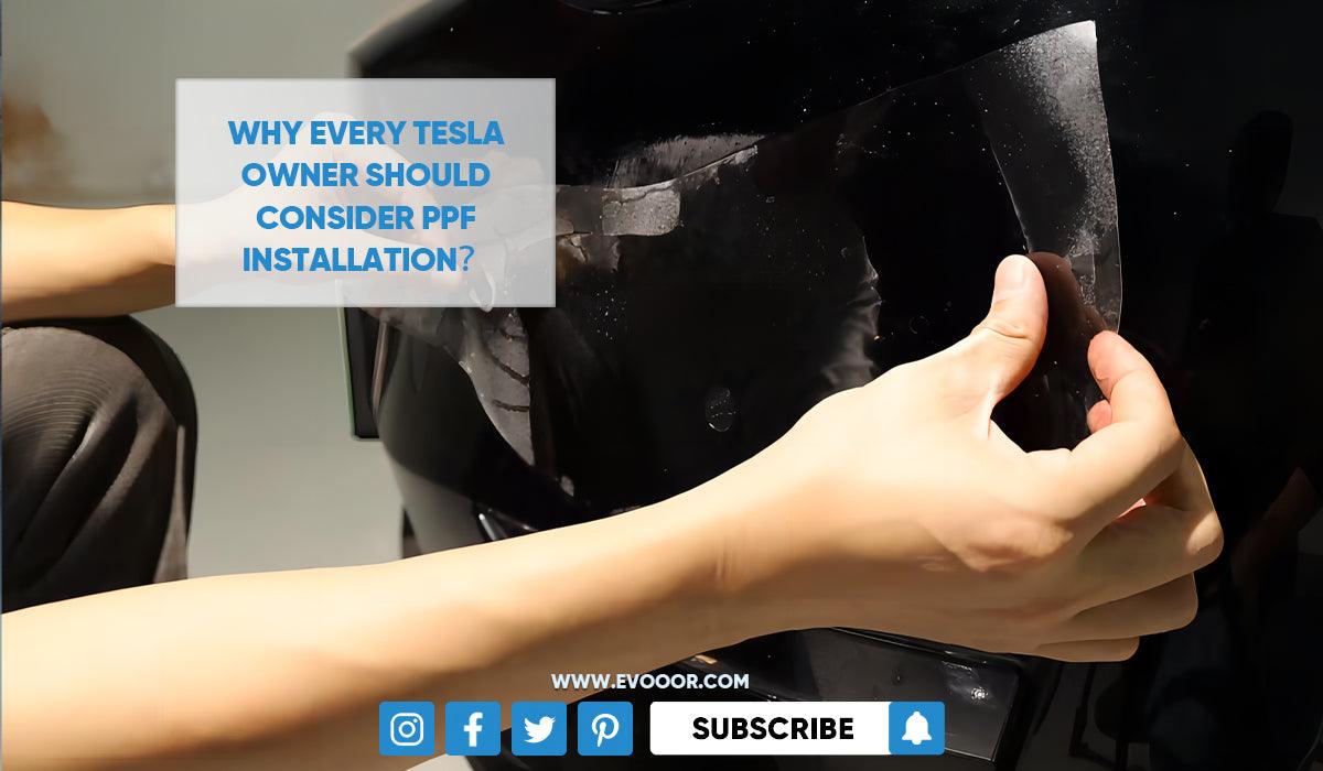 Why Every Tesla Owner Should Consider PPF Installation？ – Evooor